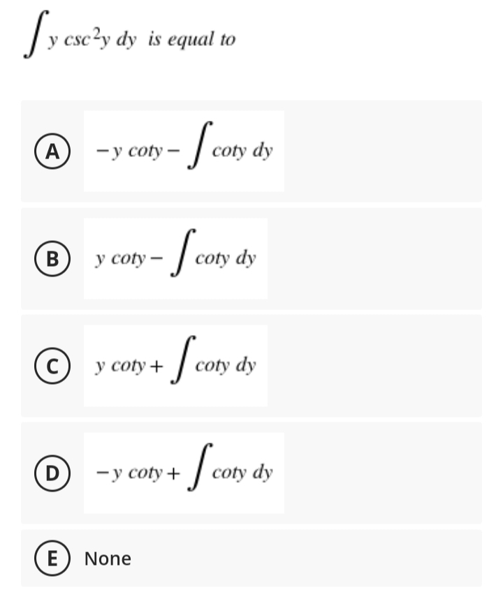 [y sc?y dy is equal to
A
-у сoty —
coty dy
(B
у coly —
coty dy
Scomy dy
C
у coty +
D
—у сoty +
coty dy
E) None
