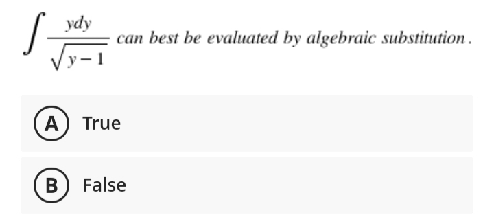 ydy
can best be evaluated by algebraic substitution.
Vy-1
A) True
В
False
