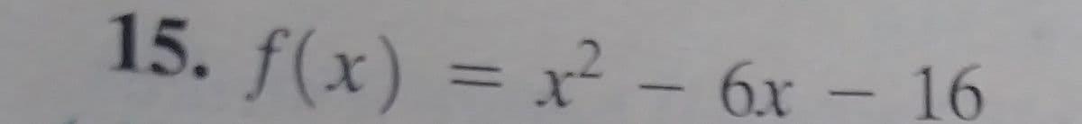 15. f(x) = x? - – 16
6.x
%3D
