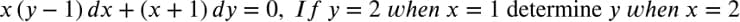 x(y- 1) dx + (x + 1) dy = 0, If y = 2 when x = 1 determine y when x = 2