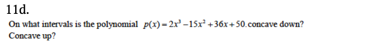 On what intervals is the polynomial p(x)= 2x –15x² +36x+50.concave down?
Concave up?
