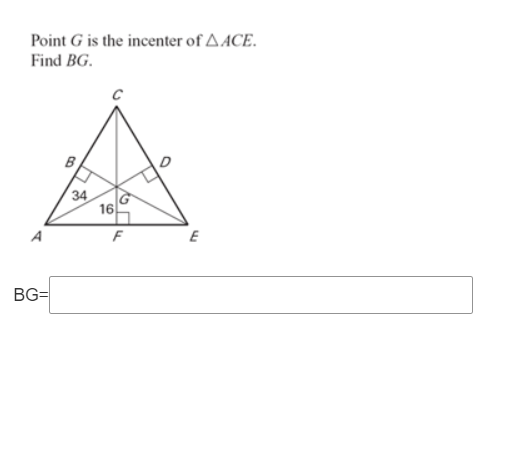 Point G is the incenter of A ACE.
Find BG.
34
16
A
F
E
BG=
