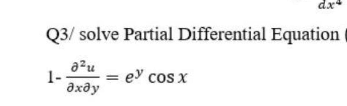 dx
Q3/ solve Partial Differential Equation
a2u
1-
axəy
ey cos x
