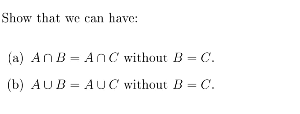 Show that we can have:
(a) AnB =
ANC without B = C.
(b) AUB= AUC without B = C.
