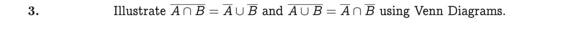 3.
Illustrate An B = AUB and AU B = Ar B using Venn Diagrams.
