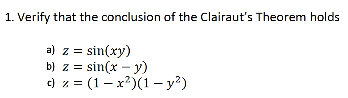 1. Verify that the conclusion of the Clairaut's Theorem holds
a) z = sin(xy)
b) z = sin(x - y)
c) z = (1-x²)(1 - y²)