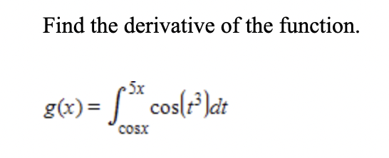 Find the derivative of the function.
5x
g(x) = [ cos(r}]dt
cosx
