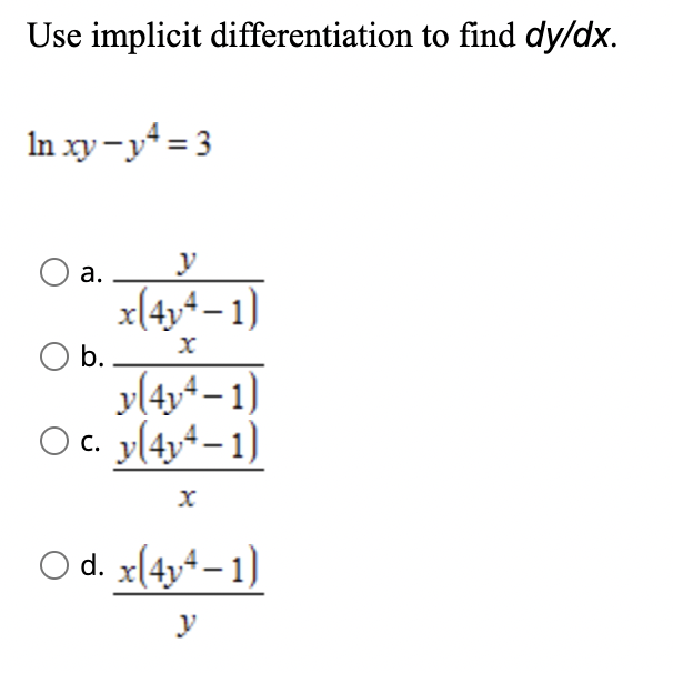 Use implicit differentiation to find dy/dx.
In xy-y = 3
а.
x(4y4 –1)
O b.
y(4y+– 1)
OC. y(4y* – 1)
С.
O d. x(4y4– 1)
y
