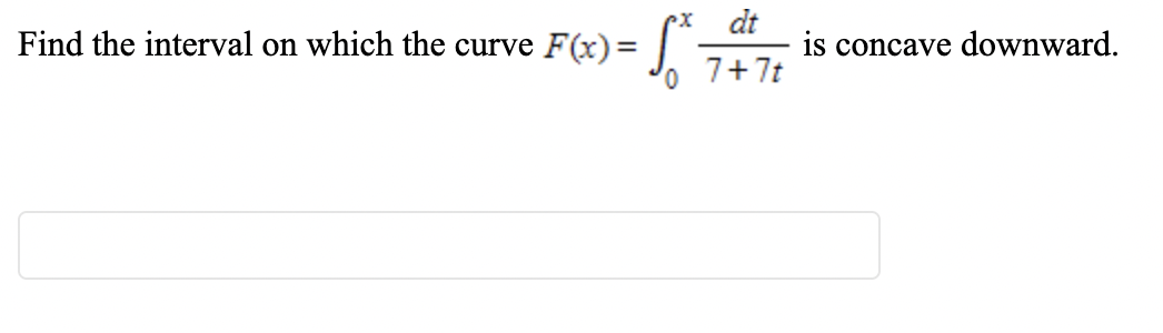 Find the interval on which the curve F(x)=
dt
is concave downward.
7+7t
