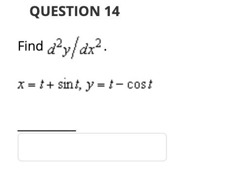 QUESTION 14
Find d²y/dx².
x = t + sint, y = t - cost