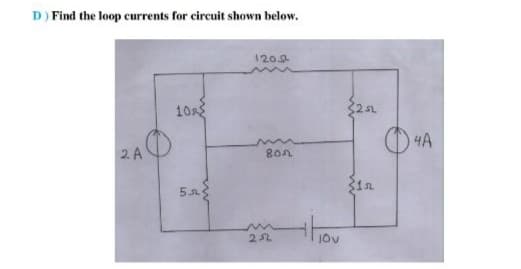 D) Find the loop currents for circuit shown below.
120오
10
322
4A
2 A
Bon
hou
252
