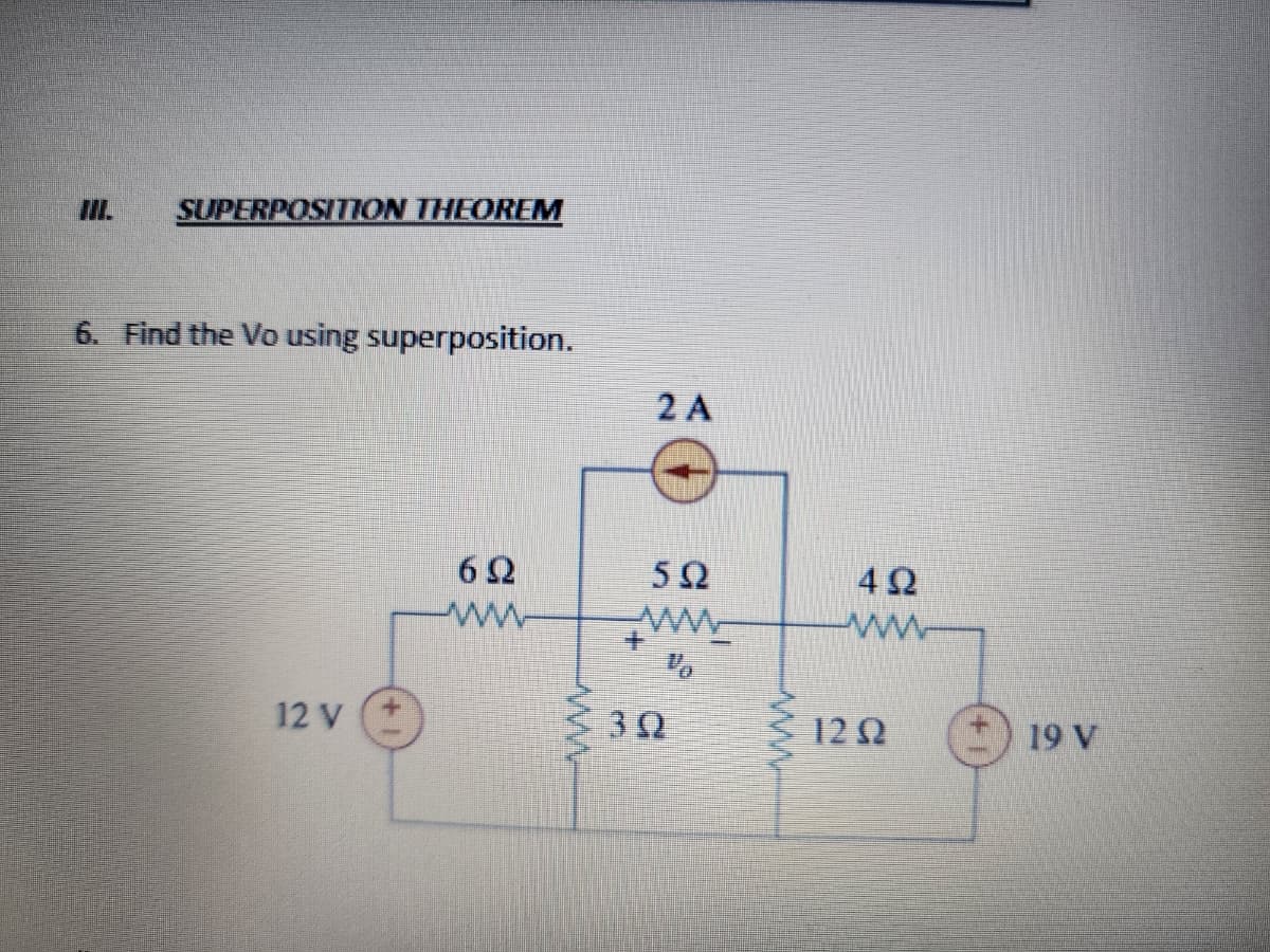SUPERPOSITION THEOREM
6. Find the Vo using superposition.
12 V
6Q
www
wwwwwww
2 A
502
30
%
www
492
www
120
19 V