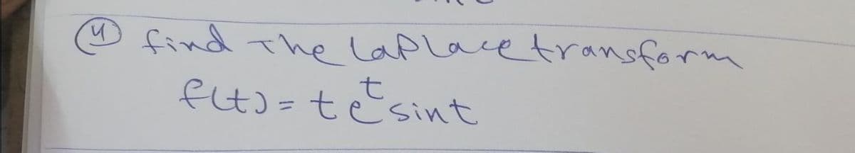 u
find the Laplace transform
f(t)= te sint