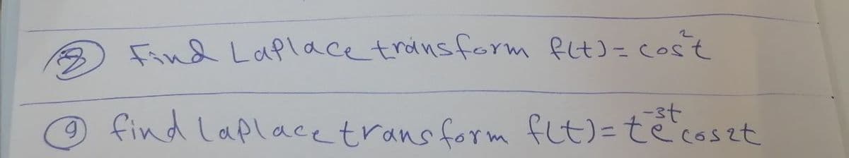 3
9
Find Laplace transform f(t) = cost
find la place transform flt)= tetcoszt