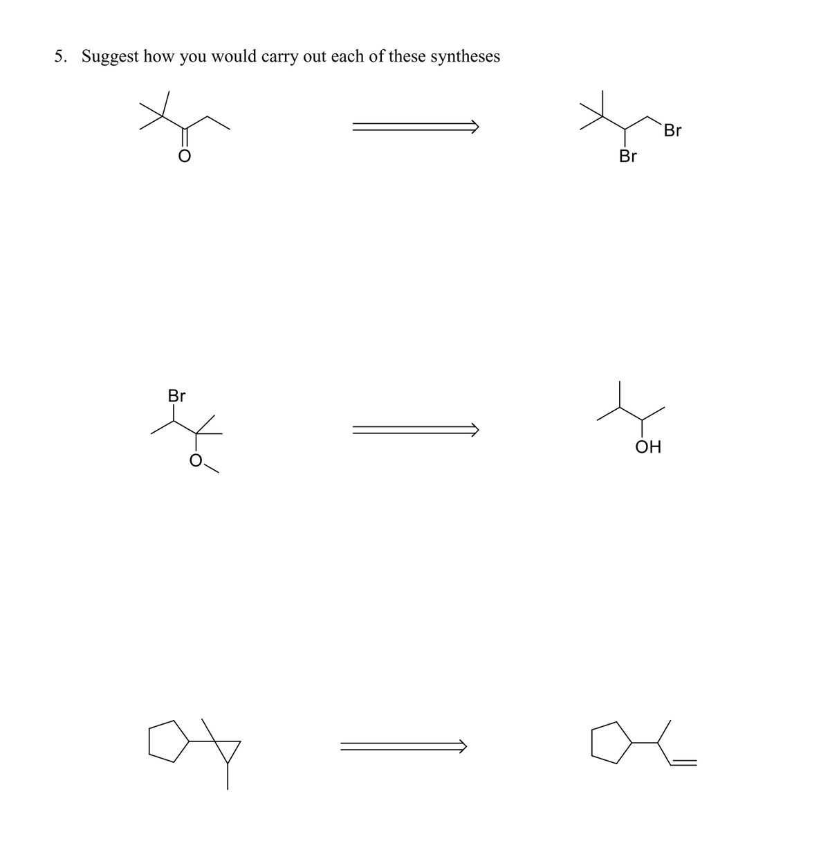 5. Suggest how you would carry out each of these syntheses
Br
Br
Br
OH
