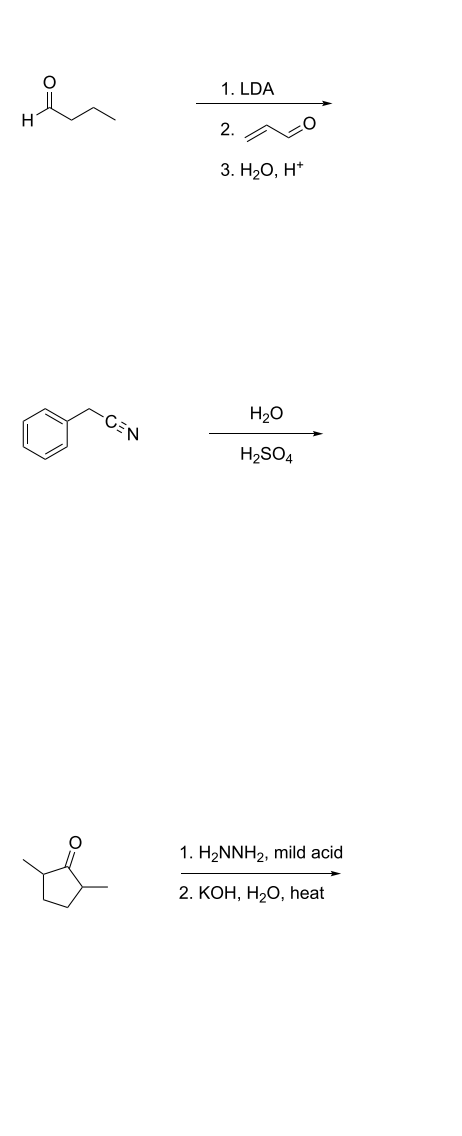 1. LDA
2.
3. Н.О, Н*
H20
-CEN
H2SO4
1. H2NNH2, mild acid
2. КОН, Н,О, heat
