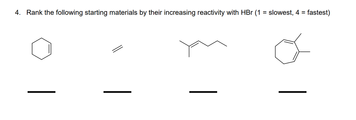 4. Rank the following starting materials by their increasing reactivity with HBr (1 = slowest, 4 = fastest)
%3D
%3D
|
