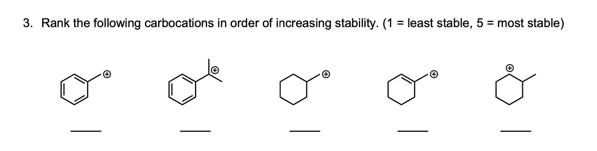 3. Rank the following carbocations in order of increasing stability. (1 = least stable, 5 = most stable)
