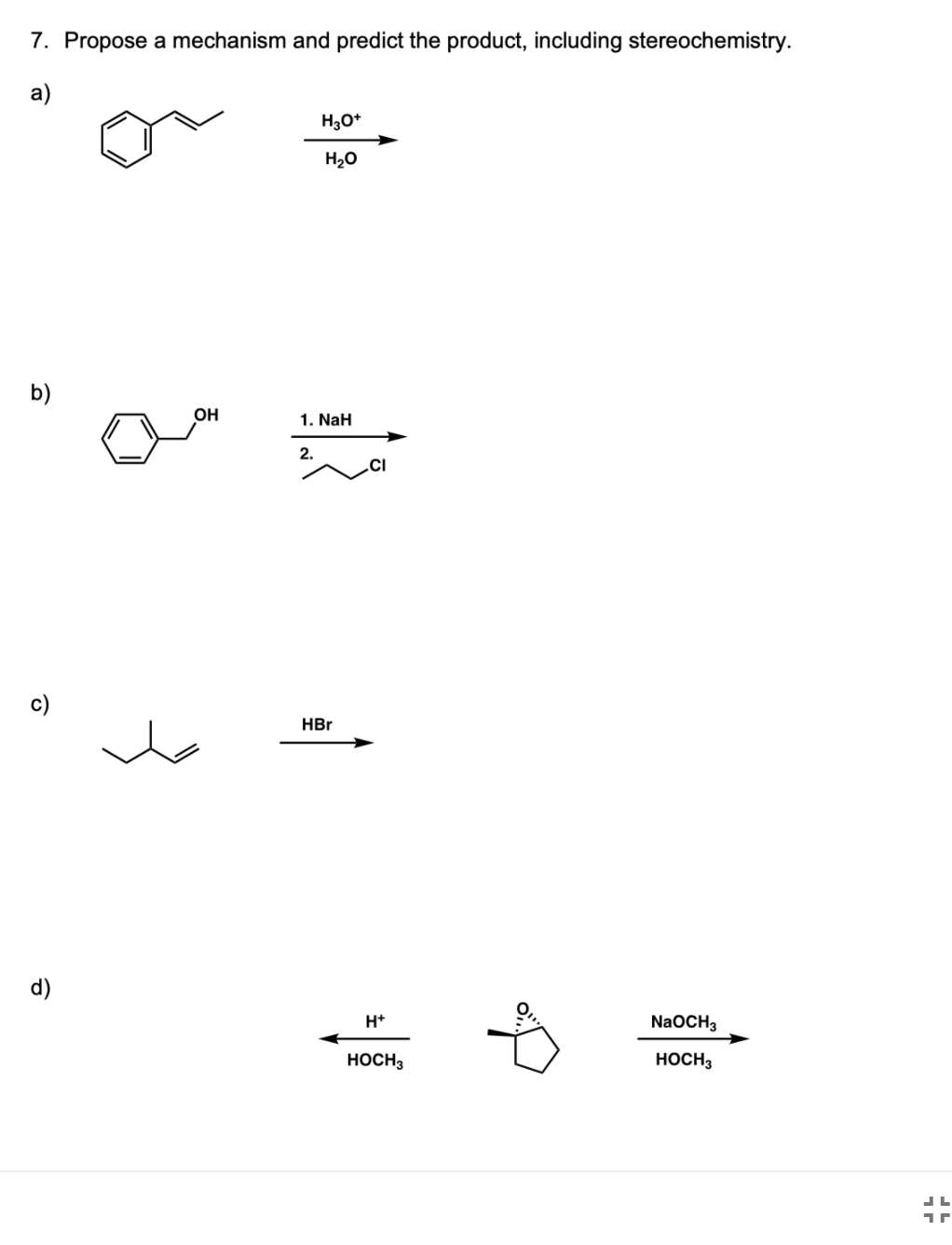 7. Propose a mechanism and predict the product, including stereochemistry.
а)
H3O*
H2O
b)
OH
1. NaH
2.
.CI
HBr
d)
H*
NaOCH3
HOCH3
HOCH3
