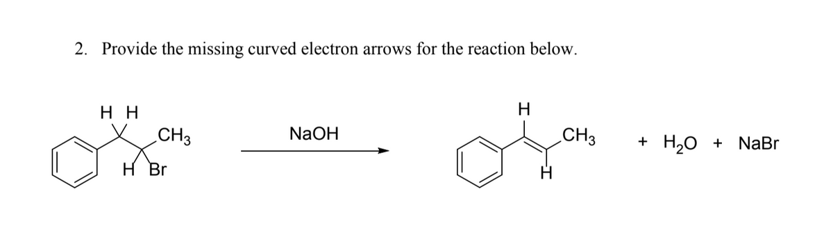 2. Provide the missing curved electron arrows for the reaction below.
H
нн
CH3
+ H.о + NаBr
NaOH
CH3
Jor
