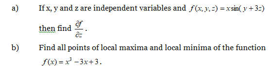 a)
If x, y and z are independent variables and f(x, y, z) =xsin( y + 32)
of
then find
b)
Find all points of local maxima and local minima of the function
f(x) =x - 3x+3.
