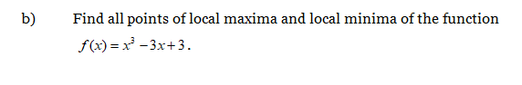 b)
Find all points of local maxima and local minima of the function
f(x) = x - 3x+3.
