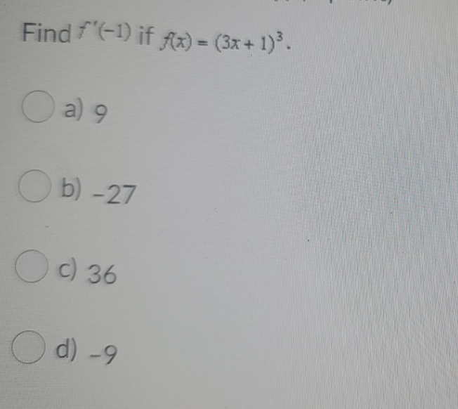 Find f(-1) if fa) = (3x + 1)³ .
%3D
O a) 9
O b) -27
O) 36
O d) -9
