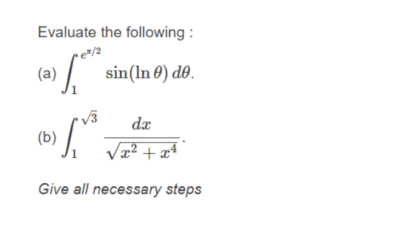 Evaluate the following :
e=/2
(a)
sin(ln 0) d0.
(b)
Va² + æ4
Give all necessary steps

