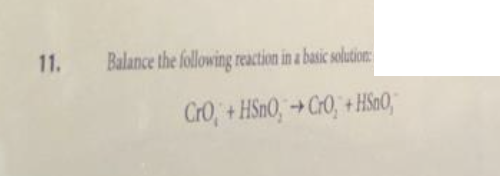 11.
Balance the following reaction in a basic solution:
CrO+HSnO,CrO, +HSnO,