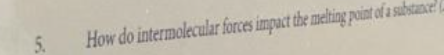 5.
How do intermolecular forces impact the melting point of a substance