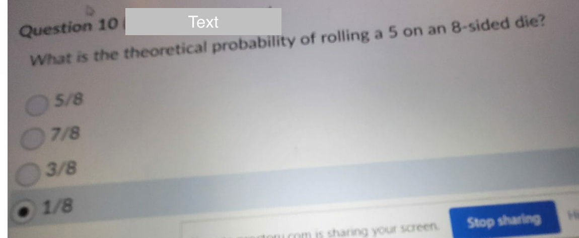 Question 10
What is the theoretical probability of rolling a 5 on an 8-sided die?
5/8
7/8
3/8
Text
1/8
donu.com is sharing your screen.
Stop sharing