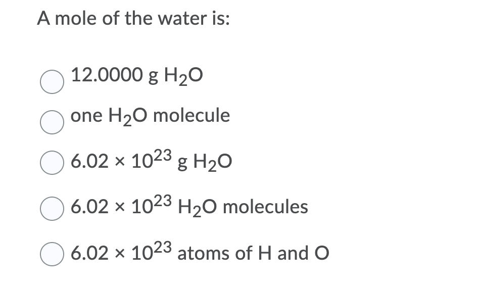 A mole of the water is:
12.0000 g H20
one H20 molecule
6.02 × 1023
g H2O
6.02 × 1023 H20 molecules
6.02 x 1023 atoms of H and O
