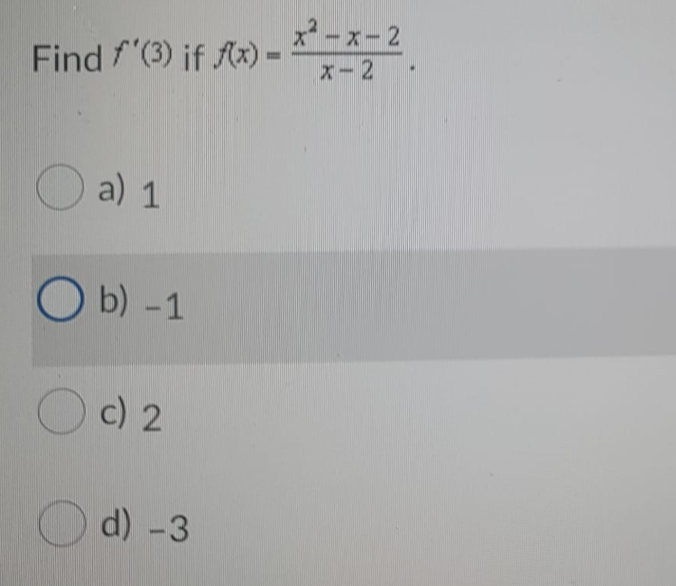 x-x-2
Find f'(3) if Ax) =
x- 2
Oa) 1
O b) -1
O c) 2
d) -3
