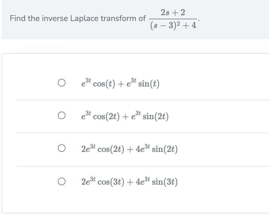 2s + 2
Find the inverse Laplace transform of
(s – 3)2 + 4
est cos(t) + et sin(t)
e* cos(2t) + e* sin(2t)
2et cos(2t) + 4et sin(2t)
2et cos(3t) + 4et sin(3t)
