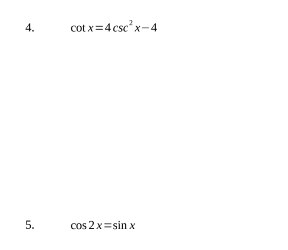 4.
5.
cotx=4 csc²x-4
cos 2 x=sin x