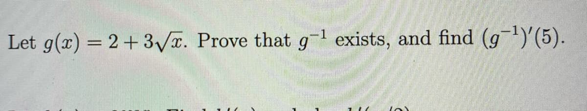 -1
Let g(x) = 2+3/T. Prove that gl exists, and find (g)'(5).
%3D
