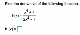 Find the derivative of the following function.
x* +7
h(x) =
2x -7
h'(x) =
