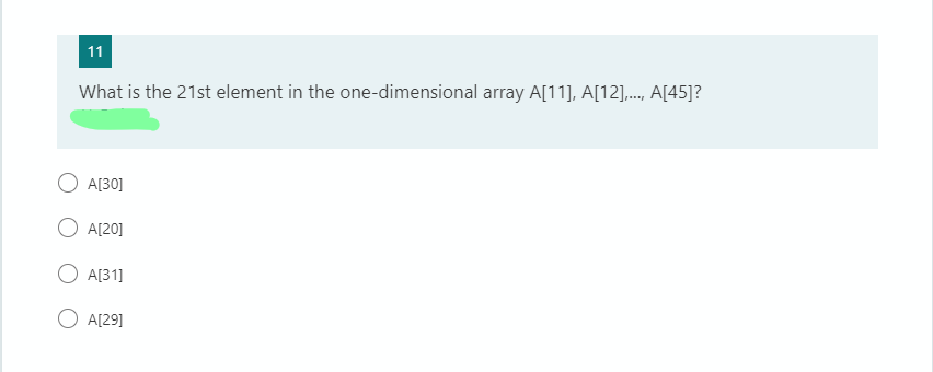 11
What is the 21st element in the one-dimensional array A[11], A[12]..., A[45]?
A[30]
A[20]
A[31]
O A[29]
