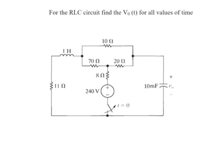 For the RLC circuit find the Vo (t) for all values of time
ΤΗ
ΣΠΩ
70 Ω
10 Ω
$ΩΣ
240 V |
20 Ω
1=0)
10mF |