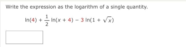 Write the expression as the logarithm of a single quantity.
In(4) + - In(x + 4) – 3 In(1 + Vx)
