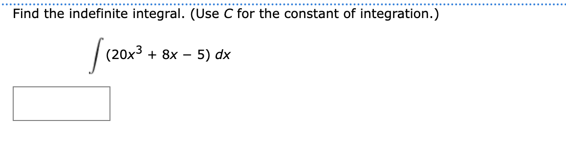 Find the indefinite integral. (Use C for the constant of integration.)
Jo
(20x3 + 8x
5) dx