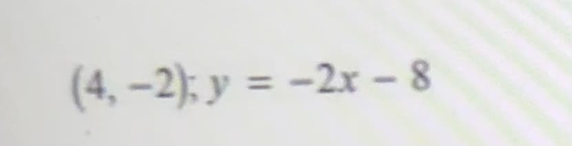 (4, –2); y = -2x – 8
