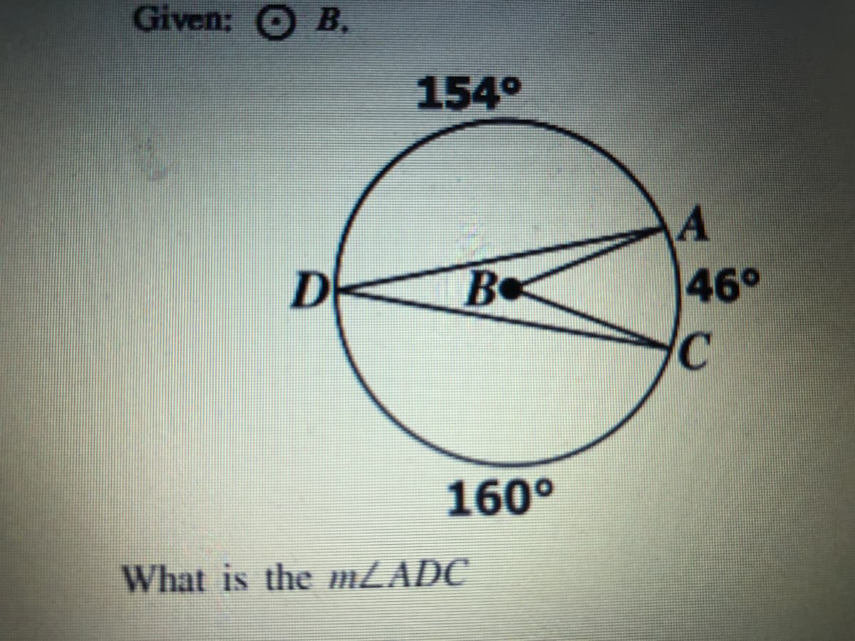 Given: O B,
154°
D
-
Be
46°
160°
What is the MZADC
