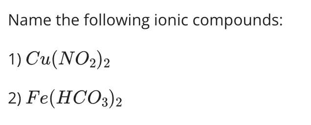Name the following ionic compounds:
1) Cu(NO₂)2
2) Fe(HCO3)2