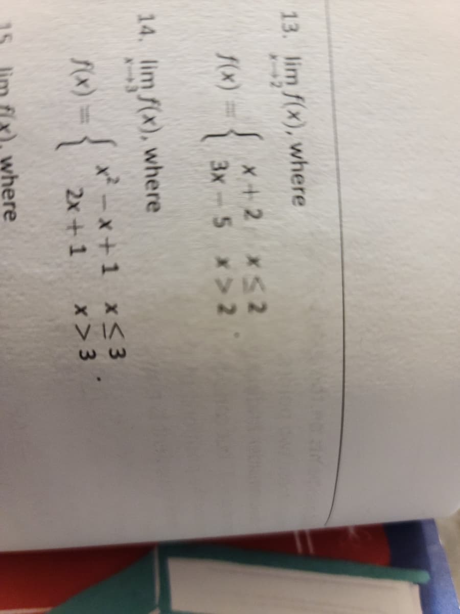 13. lim f(x), where
2
Sx+2 xS 2
3x-5 x> 2
f(x)
14. lim f(x), where
x*-x +1 x53
(x) =
2x+1
x> 3 *
where
