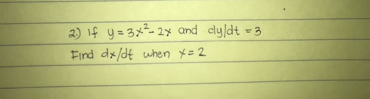 2) If y=3x²- 2x and clyldt = 3
%3D
Find dx/dt when x= 2
