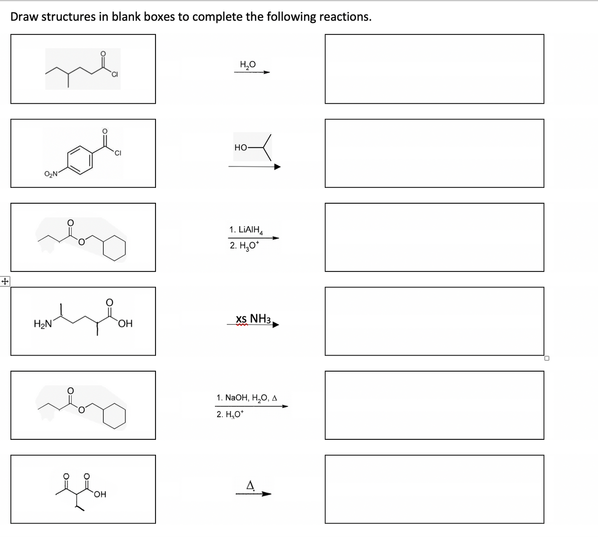 Draw structures in blank boxes to complete the following reactions.
mb
O₂N
by
HNLICH
H₂N
CI
flou
OH
OH
y
H₂O
HO
1. LIAIH
2. H₂O*
XS NH3,
1. NaOH, H₂O, A
2. H₂O*