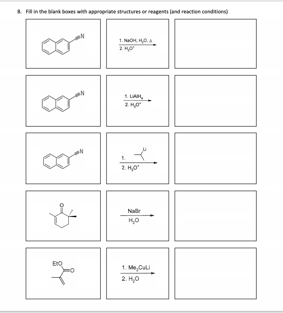 B. Fill in the blank boxes with appropriate structures or reagents (and reaction conditions)
EtO
1. NaOH, H₂O, A
2. H₂O*
1. LIAIH
2. H₂O*
1.
2. H₂O*
NaBr
H₂O
1. Me₂CuLi
2. H₂O