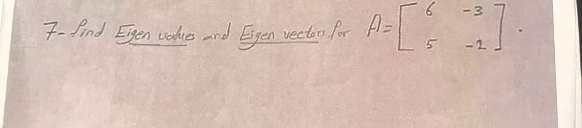 6
- 3
7-find Eigen vohs and Eigen vecton for H=
-2
