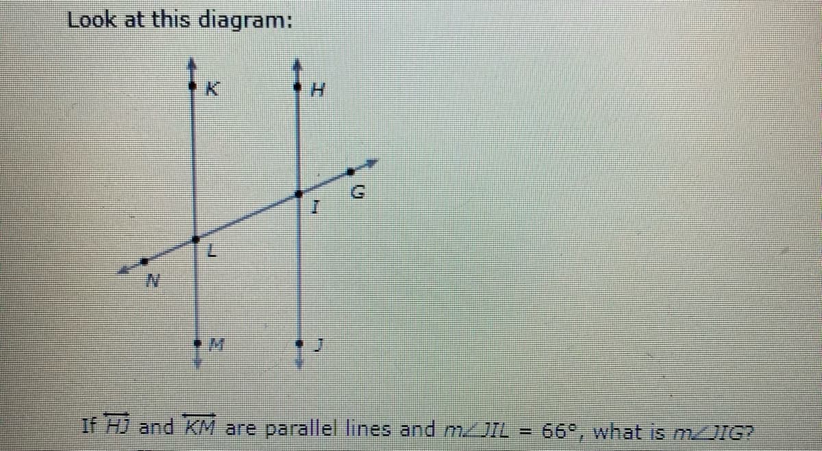 Look at this diagram:
H.
1.
If HJ and KM are parallel. lines and 7JIL
66°, what is mIG?
